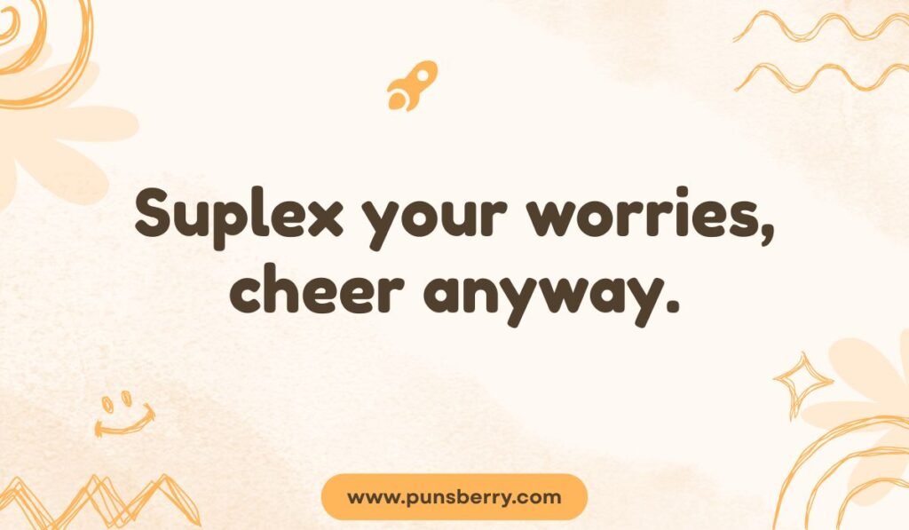 Suplex move pun: "Suplex your worries, cheer anyway." Motivational and funny wrestling joke.