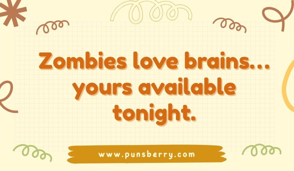 Zombie joke about brains: "Zombies love brains... yours available tonight." Funny Halloween wordplay.