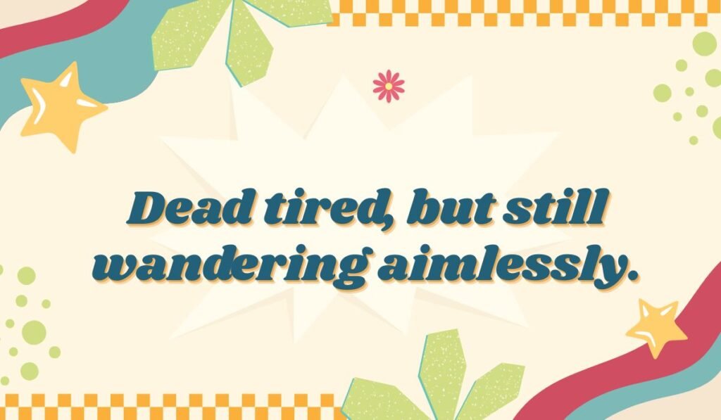 Undead humor: "Dead tired, but still wandering aimlessly." Relatable zombie feeling pun.