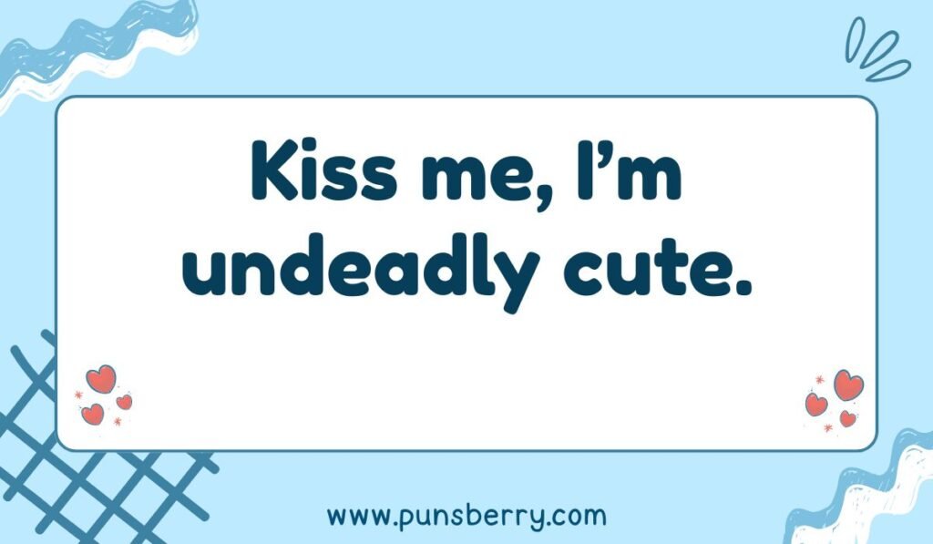 Cute zombie pun: "Kiss me, I'm undeadly cute." Funny undead wordplay for dating or flirting.