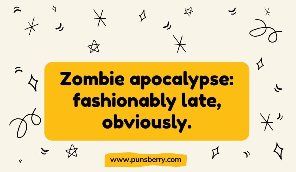 Funny zombie apocalypse joke: "Zombie apocalypse: fashionably late, obviously." Humor about the slow nature of zombies.