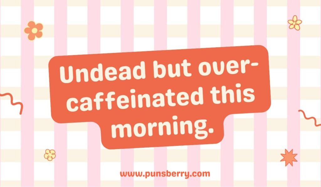 Energetic zombie pun: "Undead but over-caffeinated this morning." Joke about a fast zombie.